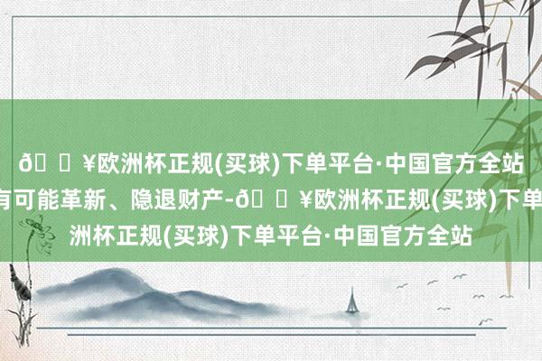 🔥欧洲杯正规(买球)下单平台·中国官方全站经济上强势的一方有可能革新、隐退财产-🔥欧洲杯正规(买球)下单平台·中国官方全站