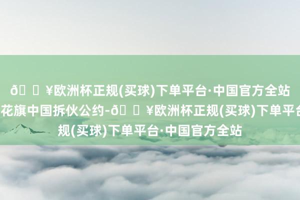 🔥欧洲杯正规(买球)下单平台·中国官方全站汇丰中国告示与花旗中国拆伙公约-🔥欧洲杯正规(买球)下单平台·中国官方全站