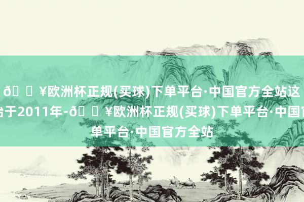 🔥欧洲杯正规(买球)下单平台·中国官方全站这项计策始于2011年-🔥欧洲杯正规(买球)下单平台·中国官方全站