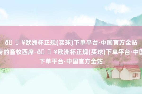 🔥欧洲杯正规(买球)下单平台·中国官方全站从西昌农专的畜牧西席-🔥欧洲杯正规(买球)下单平台·中国官方全站