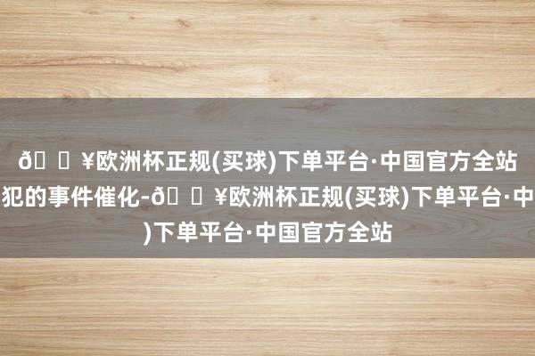 🔥欧洲杯正规(买球)下单平台·中国官方全站有望成为进犯的事件催化-🔥欧洲杯正规(买球)下单平台·中国官方全站